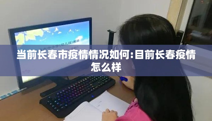 当前长春市疫情情况如何:目前长春疫情怎么样 当前长春市疫情情况如何:目前长春疫情怎么样