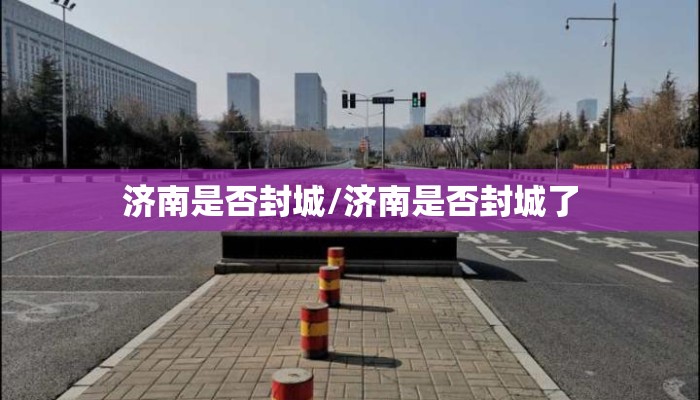 济南是否封城/济南是否封城了