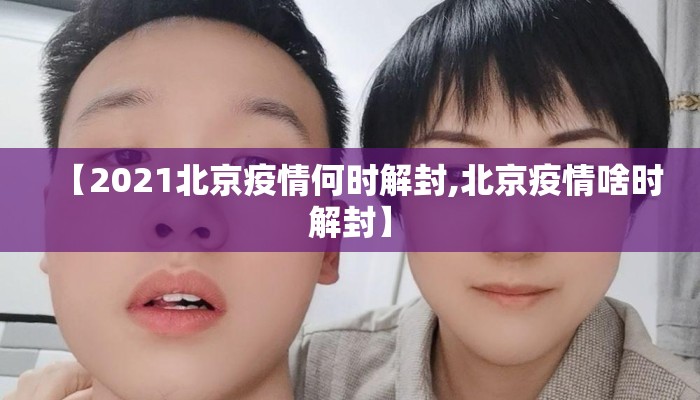 【2021北京疫情何时解封,北京疫情啥时解封】