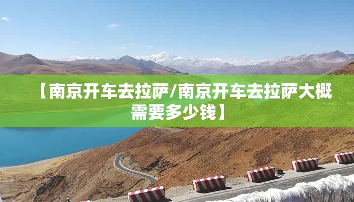 【南京开车去拉萨/南京开车去拉萨大概需要多少钱】