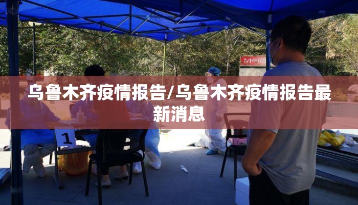 乌鲁木齐疫情报告/乌鲁木齐疫情报告最新消息