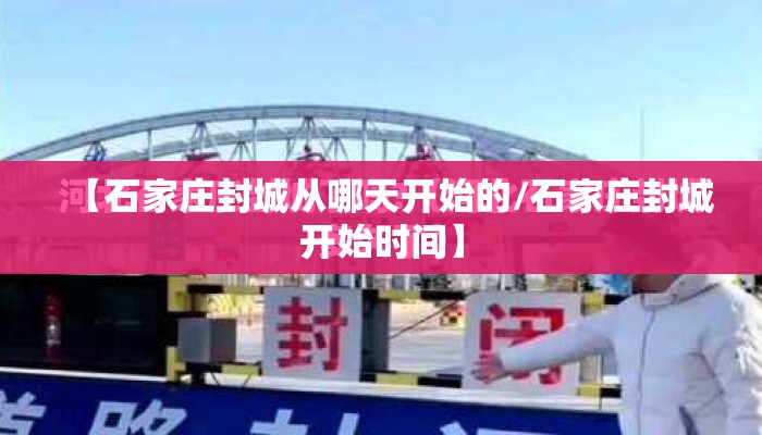 【石家庄封城从哪天开始的/石家庄封城开始时间】 【石家庄封城从哪天开始的/石家庄封城开始时间】
