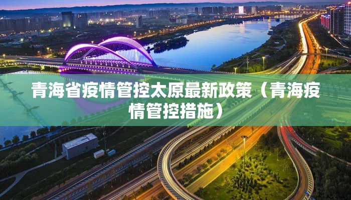 青海省疫情管控太原最新政策(青海疫情管控措施) 青海省疫情管控太原最新政策(青海疫情管控措施)