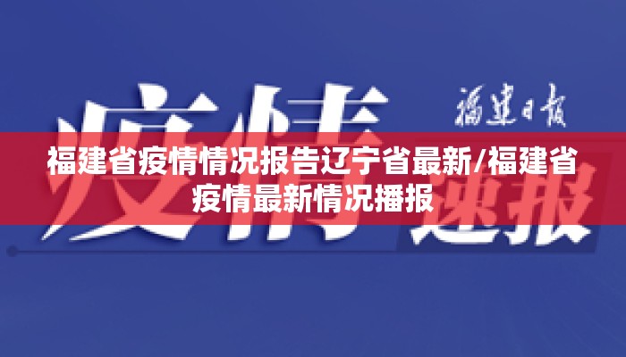 福建省疫情情况报告辽宁省最新/福建省疫情最新情况播报