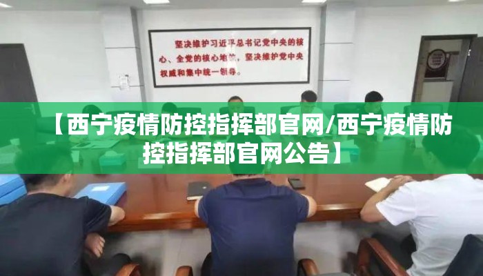 【西宁疫情防控指挥部官网/西宁疫情防控指挥部官网公告】