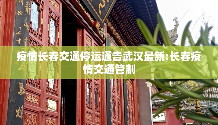 疫情长春交通停运通告武汉最新:长春疫情交通管制