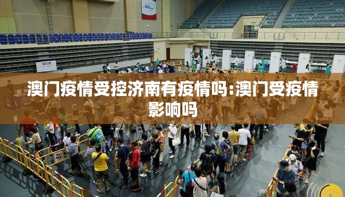 澳门疫情受控济南有疫情吗:澳门受疫情影响吗