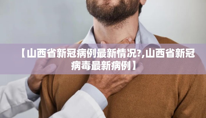 【山西省新冠病例最新情况?,山西省新冠病毒最新病例】