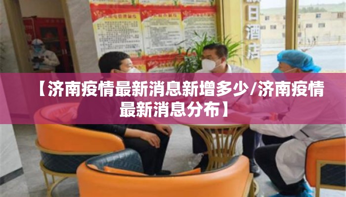 【济南疫情最新消息新增多少/济南疫情最新消息分布】