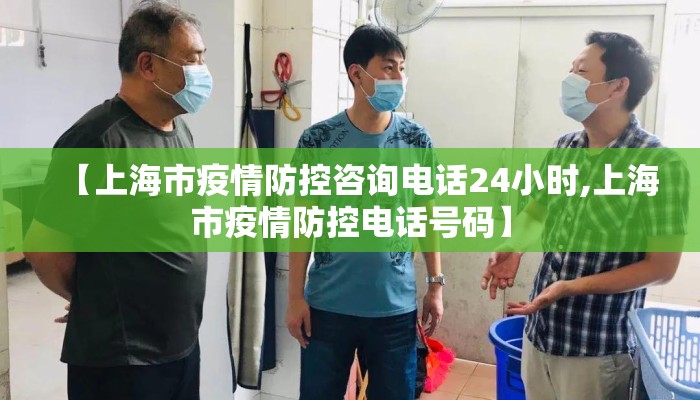 【上海市疫情防控咨询电话24小时,上海市疫情防控电话号码】