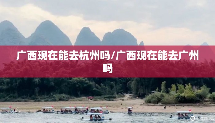 广西现在能去杭州吗/广西现在能去广州吗