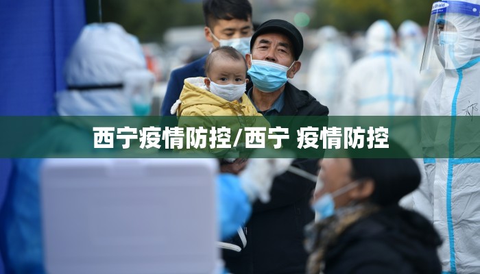 西宁疫情防控/西宁 疫情防控 西宁疫情防控/西宁 疫情防控