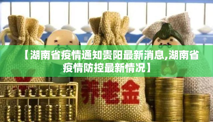 【湖南省疫情通知贵阳最新消息,湖南省疫情防控最新情况】