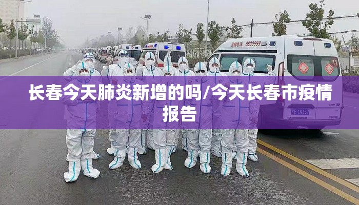 长春今天肺炎新增的吗/今天长春市疫情报告 长春今天肺炎新增的吗/今天长春市疫情报告