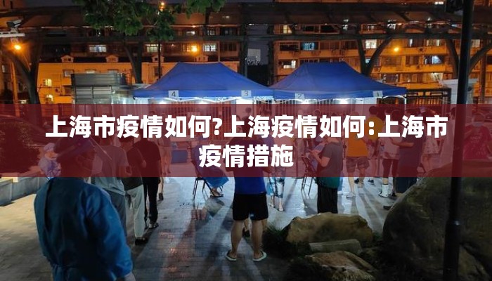 上海市疫情如何?上海疫情如何:上海市疫情措施