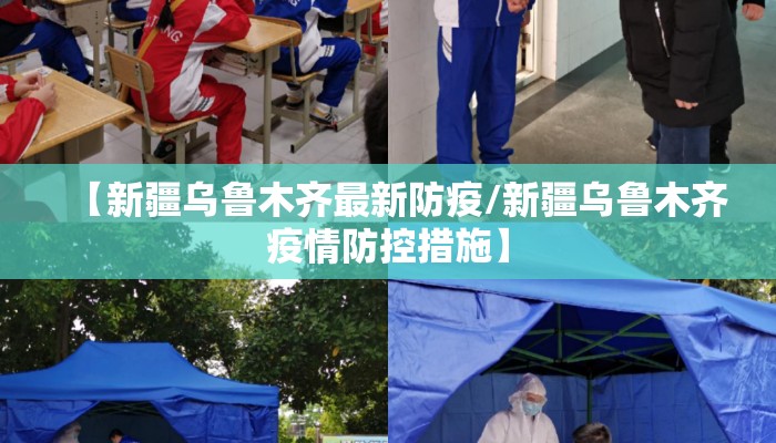 【新疆乌鲁木齐最新防疫/新疆乌鲁木齐疫情防控措施】 【新疆乌鲁木齐最新防疫/新疆乌鲁木齐疫情防控措施】