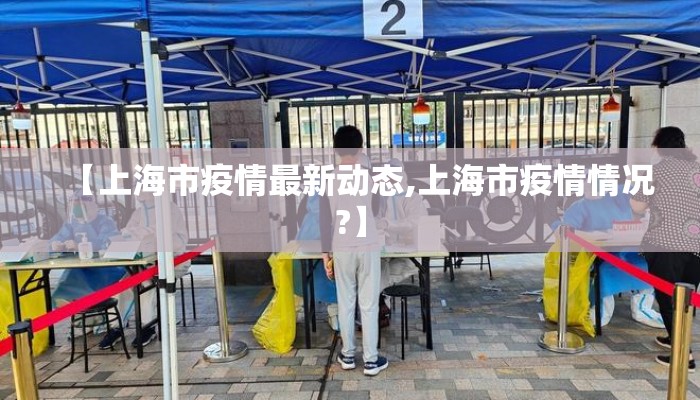【上海市疫情最新动态,上海市疫情情况?】