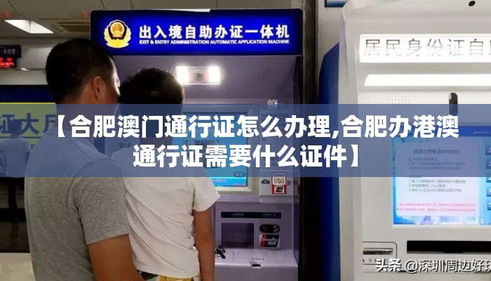 【合肥澳门通行证怎么办理,合肥办港澳通行证需要什么证件】