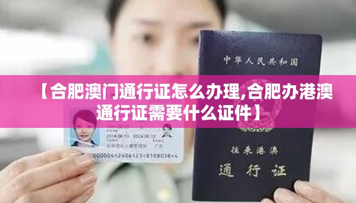 【合肥澳门通行证怎么办理,合肥办港澳通行证需要什么证件】