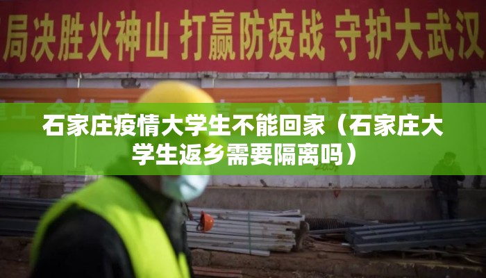 石家庄疫情大学生不能回家（石家庄大学生返乡需要隔离吗）
