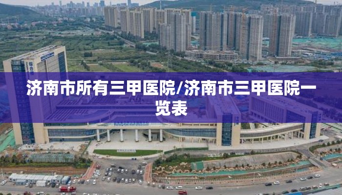 济南市所有三甲医院/济南市三甲医院一览表