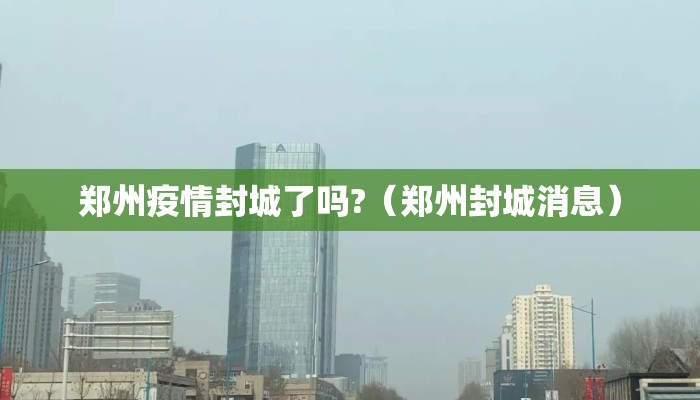 郑州疫情封城了吗?（郑州封城消息）