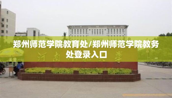 郑州师范学院教育处/郑州师范学院教务处登录入口
