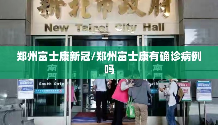 郑州富士康新冠/郑州富士康有确诊病例吗 郑州富士康新冠/郑州富士康有确诊病例吗