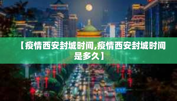【疫情西安封城时间,疫情西安封城时间是多久】