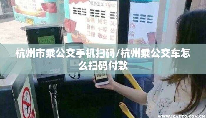 杭州市乘公交手机扫码/杭州乘公交车怎么扫码付款 杭州市乘公交手机扫码/杭州乘公交车怎么扫码付款