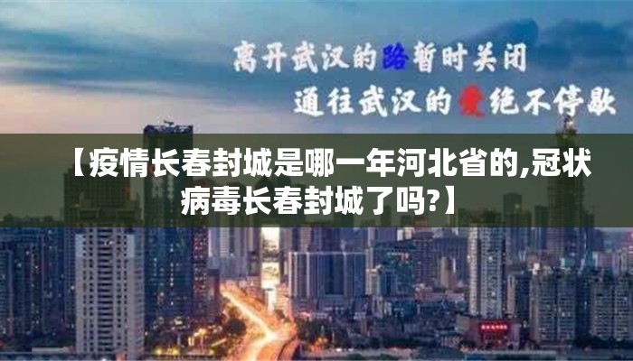 【疫情长春封城是哪一年河北省的,冠状病毒长春封城了吗?】 【疫情长春封城是哪一年河北省的,冠状病毒长春封城了吗?】