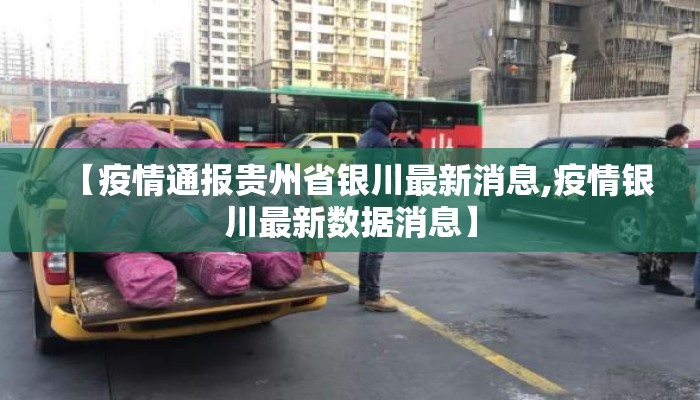 【疫情通报贵州省银川最新消息,疫情银川最新数据消息】