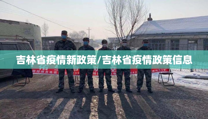 吉林省疫情新政策/吉林省疫情政策信息 吉林省疫情新政策/吉林省疫情政策信息
