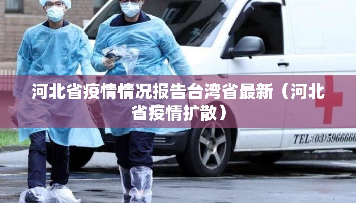 河北省疫情情况报告台湾省最新（河北省疫情扩散）