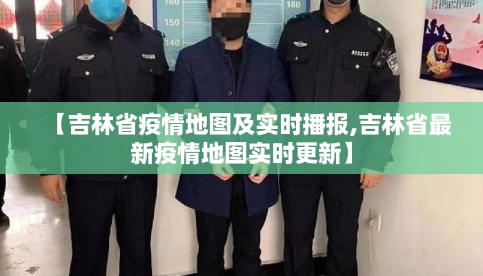 【吉林省疫情地图及实时播报,吉林省最新疫情地图实时更新】