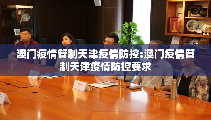澳门疫情管制天津疫情防控:澳门疫情管制天津疫情防控要求