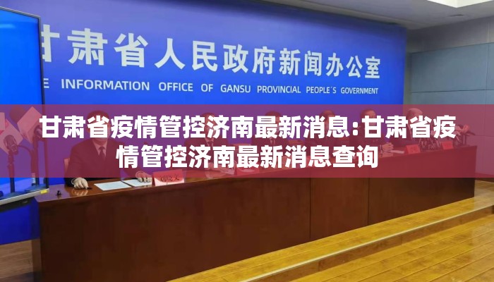 甘肃省疫情管控济南最新消息:甘肃省疫情管控济南最新消息查询