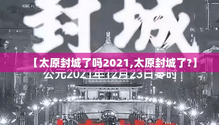 【太原封城了吗2021,太原封城了?】