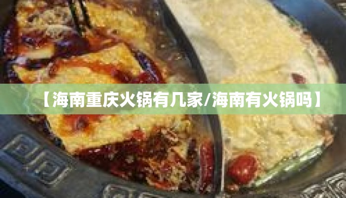 【海南重庆火锅有几家/海南有火锅吗】 【海南重庆火锅有几家/海南有火锅吗】