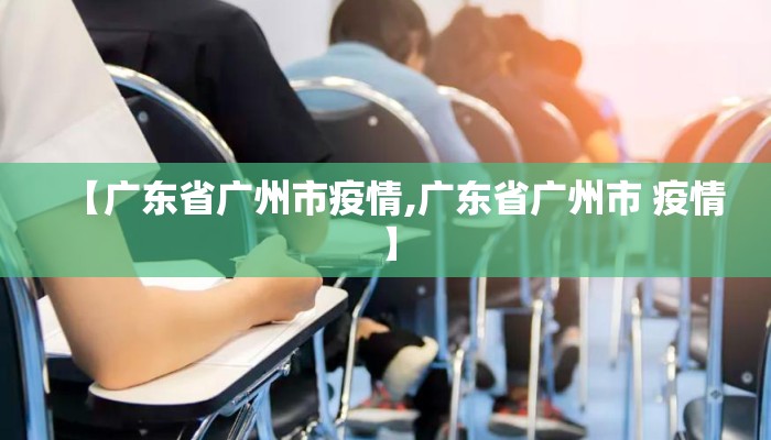 【广东省广州市疫情,广东省广州市 疫情】