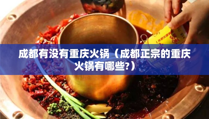 成都有没有重庆火锅（成都正宗的重庆火锅有哪些?）