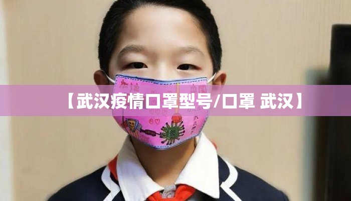 【武汉疫情口罩型号/口罩 武汉】 【武汉疫情口罩型号/口罩 武汉】